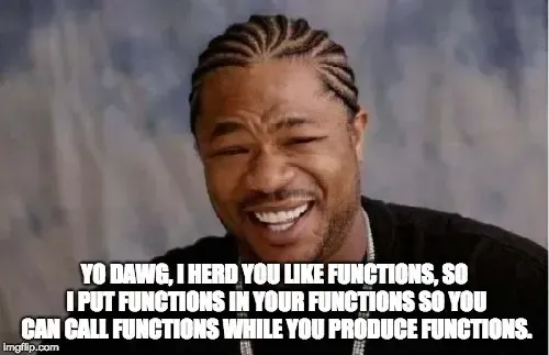 The image features a man smiling with braided hair (Xzibit), overlaid with the text: "YO DAWG, I HERD YOU LIKE FUNCTIONS, SO I PUT FUNCTIONS IN YOUR FUNCTIONS SO YOU CAN CALL FUNCTIONS WHILE YOU PRODUCE FUNCTIONS." The text is a humorous take on nested functions in programming.